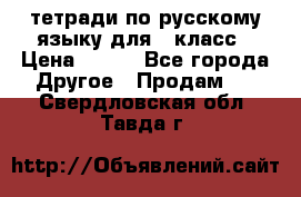 тетради по русскому языку для 5 класс › Цена ­ 400 - Все города Другое » Продам   . Свердловская обл.,Тавда г.